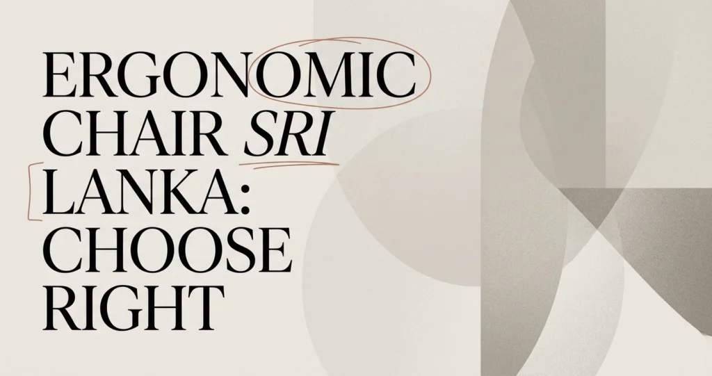 Ergonomic Chair Sri Lanka: How to Choose the Right One