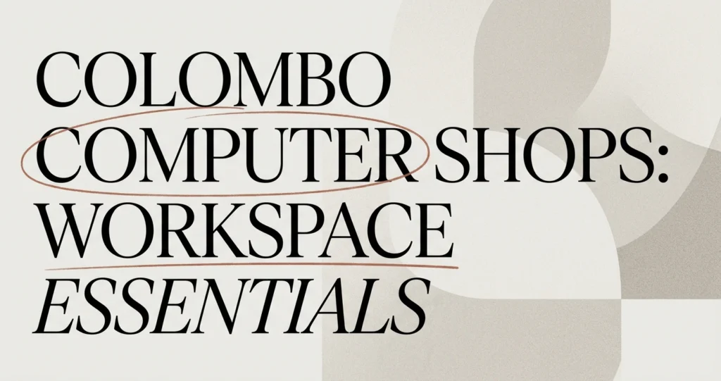 Colombo Computer Shops: Where to Complete Your Workspace
