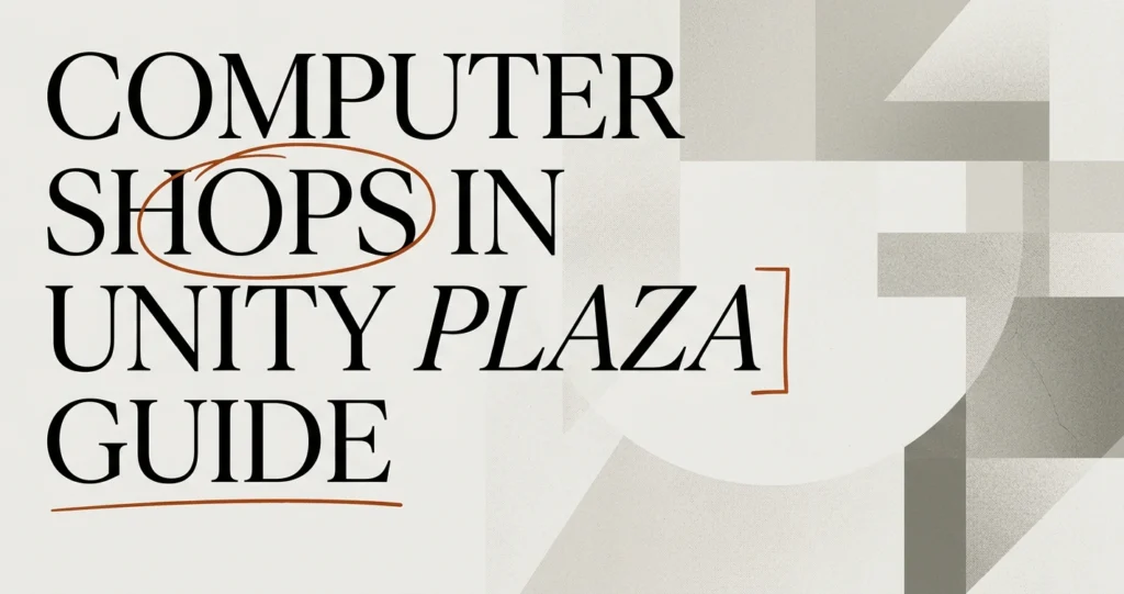 Computer Shops in Unity Plaza: A Smart Buyer’s Guide