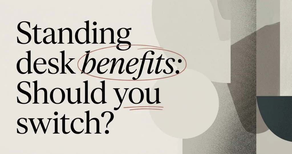 Standing Desk Benefits: Should You Switch?
